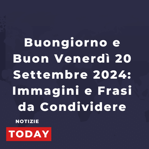 Buongiorno e Buon Venerdì 20 Settembre 2024: Immagini e Frasi da Condividere