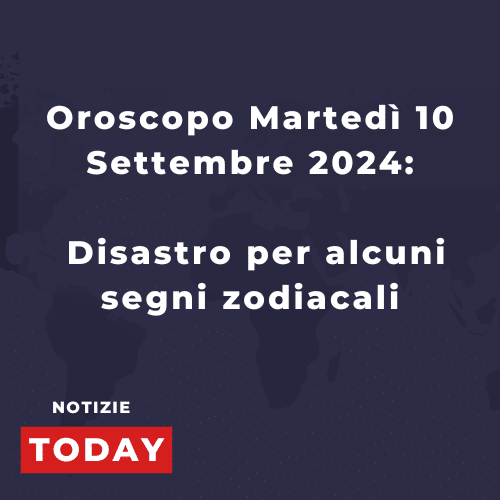 Oroscopo Martedì 10 Settembre 2024: Disastro per alcuni segni zodiacali