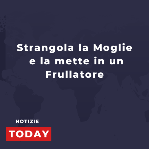 Strangola la Moglie e la mette in un Frullatore